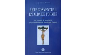 Nº 64. Arte conventual en Alba de Tormes. Los conventos de Santa Isabel y las RR. MM. Benedictinas
